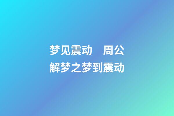 梦见震动　周公解梦之梦到震动